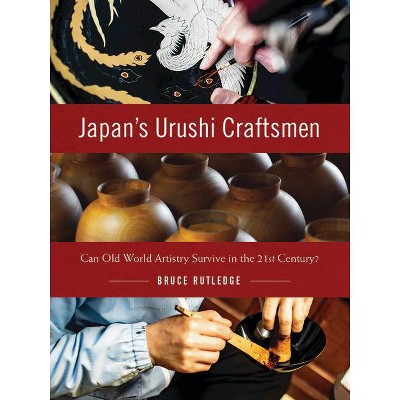 Japan's Urushi Craftsmen - by  Bruce Rutledge (Hardcover)