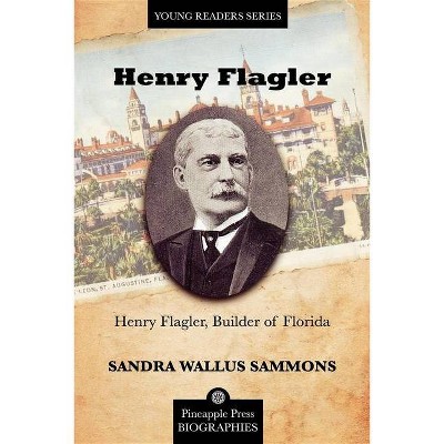 Henry Flagler, Builder of Florida - (Pineapple Press Biography) by  Sandra Sammons (Paperback)