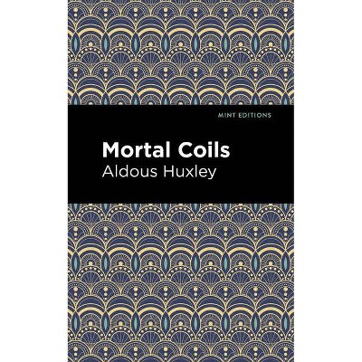 Mortal Coils - (Mint Editions) by  Aldous Huxley (Hardcover)