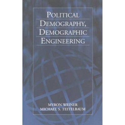 Political Demography, Demographic Engineering - by  Myron Weiner & Michael S Teitelbaum (Paperback)