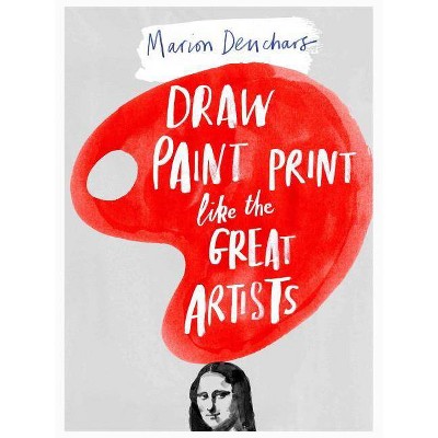 Draw Paint Print Like the Great Artists - by  Marion Deuchars (Paperback)