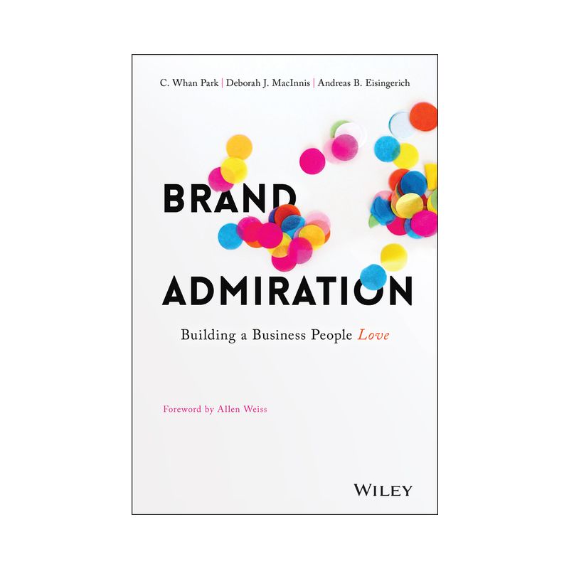 Brand Admiration - by  C Whan Park & Deborah J Macinnis & Andreas B Eisingerich (Hardcover), 1 of 2