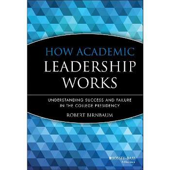 How Academic Leadership Works - (Jossey-Bass Higher and Adult Education Series) by  Robert Birnbaum (Hardcover)