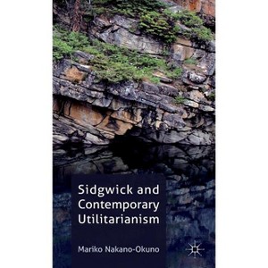 Sidgwick and Contemporary Utilitarianism - by  M Nakano-Okuno (Hardcover) - 1 of 1