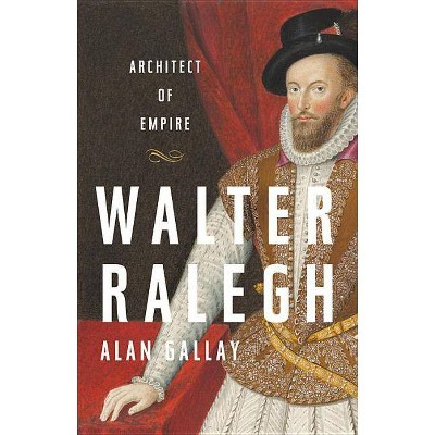 Walter Ralegh - by  Alan Gallay (Hardcover)