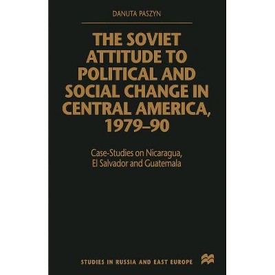 The Soviet Attitude to Political and Social Change in Central America, 1979-90 - (Studies in Russia and East Europe) by  D Paszyn (Paperback)