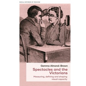 Spectacles and the Victorians - (Social Histories of Medicine) by  Gemma Almond-Brown (Paperback) - 1 of 1