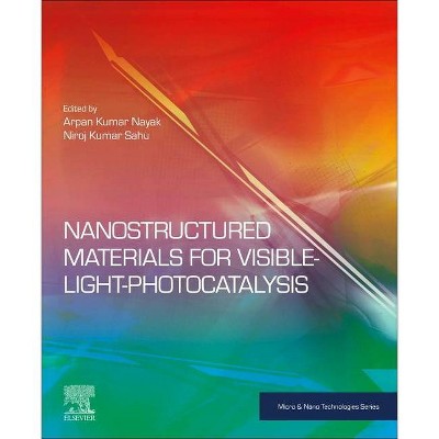 Nanostructured Materials for Visible Light Photocatalysis - (Micro and Nano Technologies) by  Arpan Kumar Nayak & Niroj Kumar Sahu (Paperback)