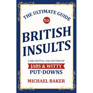 The Ultimate Guide to British Insults - by  Michael Baker (Hardcover) - 1 of 1