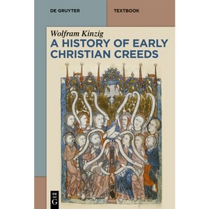 A History of Early Christian Creeds - (De Gruyter Studium) by  Wolfram Kinzig (Paperback) - 1 of 1
