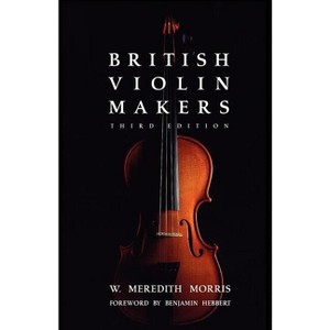British Violin Makers - by  W Morris (Paperback) - 1 of 1