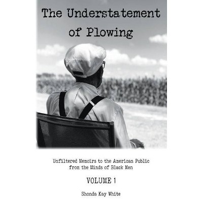 The Understatement of Plowing - by  Shonda Kay White (Paperback)