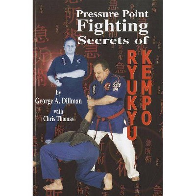 Pressure Point Fighting Secrets of Ryukyu Kempo - by  George A Dillman (Paperback)