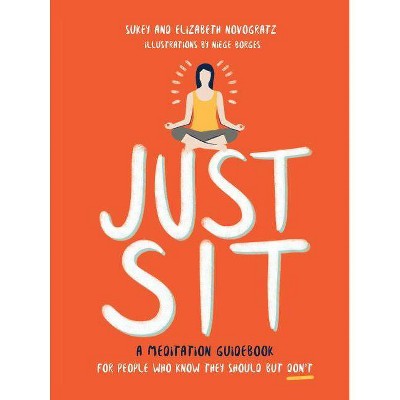 Just Sit - by  Sukey Novogratz & Elizabeth Novogratz (Hardcover)