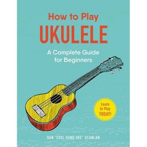 How to Play Ukulele - (How to Play Music) by  Dan Scanlan (Paperback) - 1 of 1