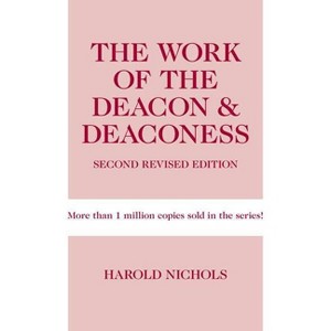 Work of the Deacon & Deaconess - (Work of the Church) 2nd Edition by  Harold Nichols (Paperback) - 1 of 1