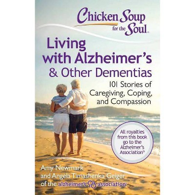 Chicken Soup for the Soul: Living with Alzheimer's & Other Dementias - by  Amy Newmark & Angela Timashenka Geiger (Paperback)