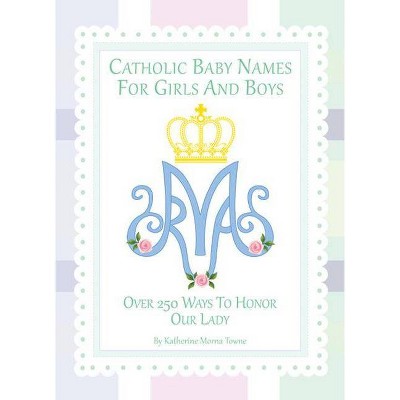 Catholic Baby Names for Girls and Boys - by  Katherine M Towne (Hardcover)