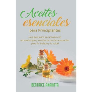 Aceites Esenciales Para Principiantes - by  Beatrice Anahata (Hardcover) - 1 of 1