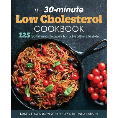 The 30-Minute Low-Cholesterol Cookbook - by  Karen L Swanson & Linda Larsen (Paperback)