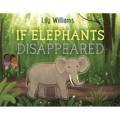 If Elephants Disappeared - (If Animals Disappeared) by  Lily Williams (Hardcover)