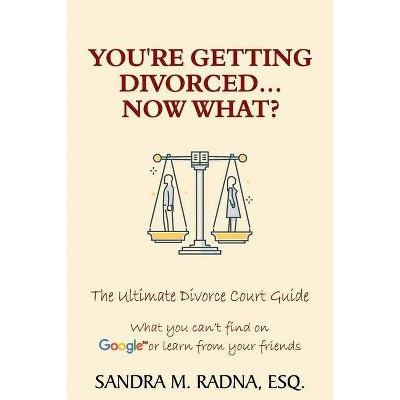 You're Getting Divorced...Now What? - by  Esq Sandra M Radna (Paperback)