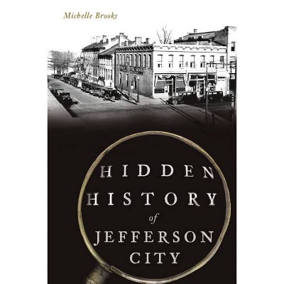 Hidden History of Jefferson City - by  Michelle Brooks (Paperback)