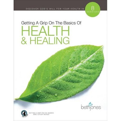 Getting a Grip on the Basics of Health and Healing - by  Beth Jones (Paperback)