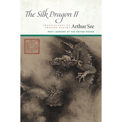 The Silk Dragon II - by  Arthur Sze (Paperback)