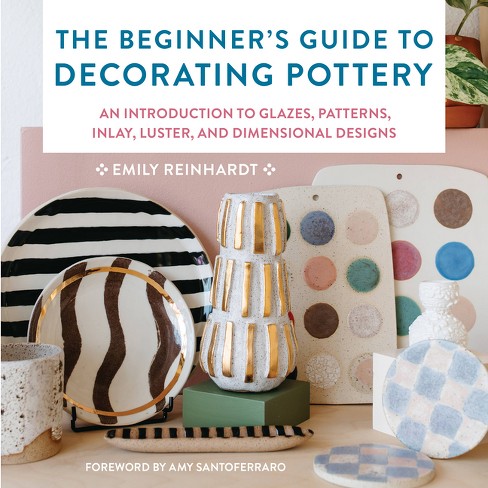 The Beginner's Guide to Decorating Pottery - (Essential Ceramics Skills) by  Emily Reinhardt (Paperback) - image 1 of 1