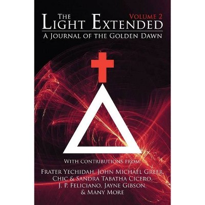 The Light Extended - by  Frater Yechidah & Sandra Tabatha Cicero & John Michael Greer (Paperback)