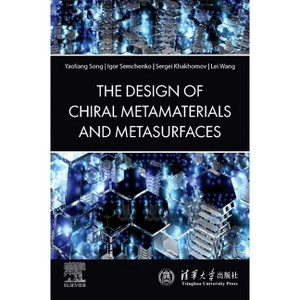 The Design of Chiral Metamaterials and Metasurfaces - by  Yaoliang Song & Igor Semchenko & Sergei Khakhomov & Lei Wang (Paperback) - 1 of 1