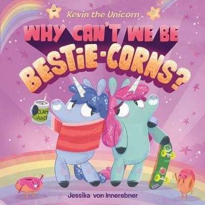 Kevin the Unicorn: Why Can't We Be Bestie-Corns? - by  Jessika Von Innerebner (Hardcover)