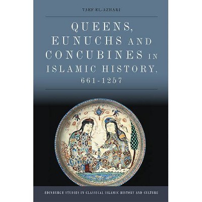 Queens, Eunuchs and Concubines in Islamic History, 661-1257 - (Edinburgh Studies in Classical Islamic History and Culture) by  Taef El-Azhari