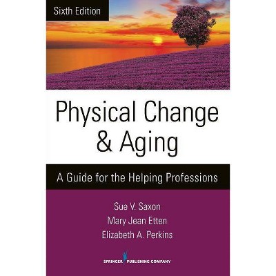 Physical Change and Aging - 6th Edition by  Sue V Saxon & Mary Jean Etten & Elizabeth A Perkins (Paperback)