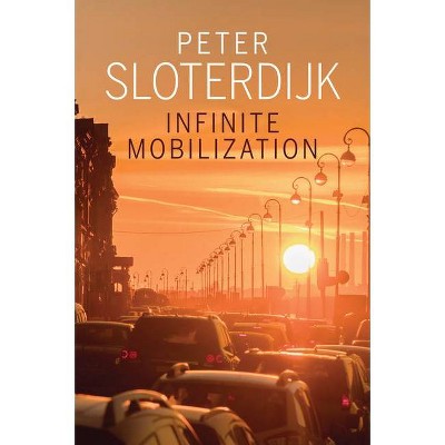 Infinite Mobilization - by  Peter Sloterdijk (Paperback)