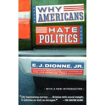  Why Americans Hate Politics - by  E J Dionne (Paperback) 