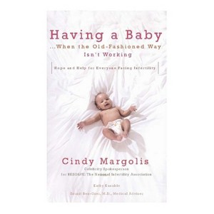 Having a Baby...When the Old-Fashioned Way Isn't Working - by  Cindy Margolis & Kathy Kanable (Paperback) - 1 of 1