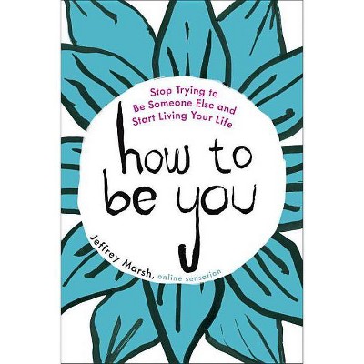 How to Be You - by  Jeffrey Marsh (Paperback)