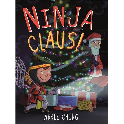 Ninja Claus! - (Ninja!) by  Arree Chung (Hardcover)