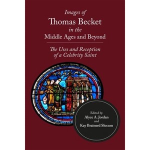 Images of Thomas Becket in the Middle Ages and Beyond - by  Alyce A Jordan & Kay Brainerd Slocum (Hardcover) - 1 of 1