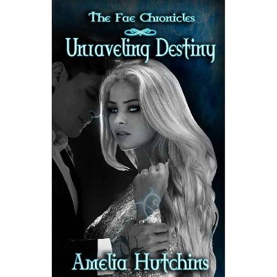 Unraveling Destiny - (Fae Chronicles) by  Amelia Hutchins (Paperback)