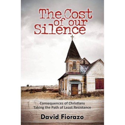 Cost of Our Silence - by  David Fiorazo (Paperback)