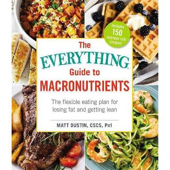 The Everything Guide to Macronutrients - (Everything(r)) by  Matt Dustin (Paperback)