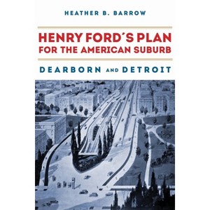 Henry Ford's Plan for the American Suburb - by  Heather Barrow (Paperback) - 1 of 1