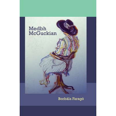 Medbh McGuckian - (Contemporary Irish Writers) by  Borbála Faragó (Paperback)