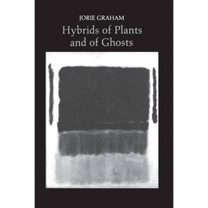 Hybrids of Plants and of Ghosts - (Princeton Contemporary Poets) by  Jorie Graham (Paperback) - 1 of 1