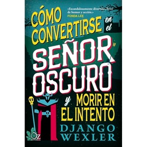Como Convertirse En El Senor Oscuro Y Morir En El Intento - by  Django Wexler (Paperback) - 1 of 1