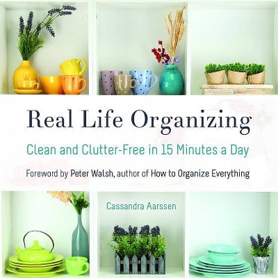 Real Life Organizing - (Clutterbug) by  Cassandra Aarssen (Paperback)