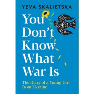 You Don't Know What War Is - by  Yeva Skalietska (Hardcover) - 1 of 1
